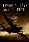 Twenty Days in the Reich Three Downed RAF Aircrew on the Run in Germany 1945