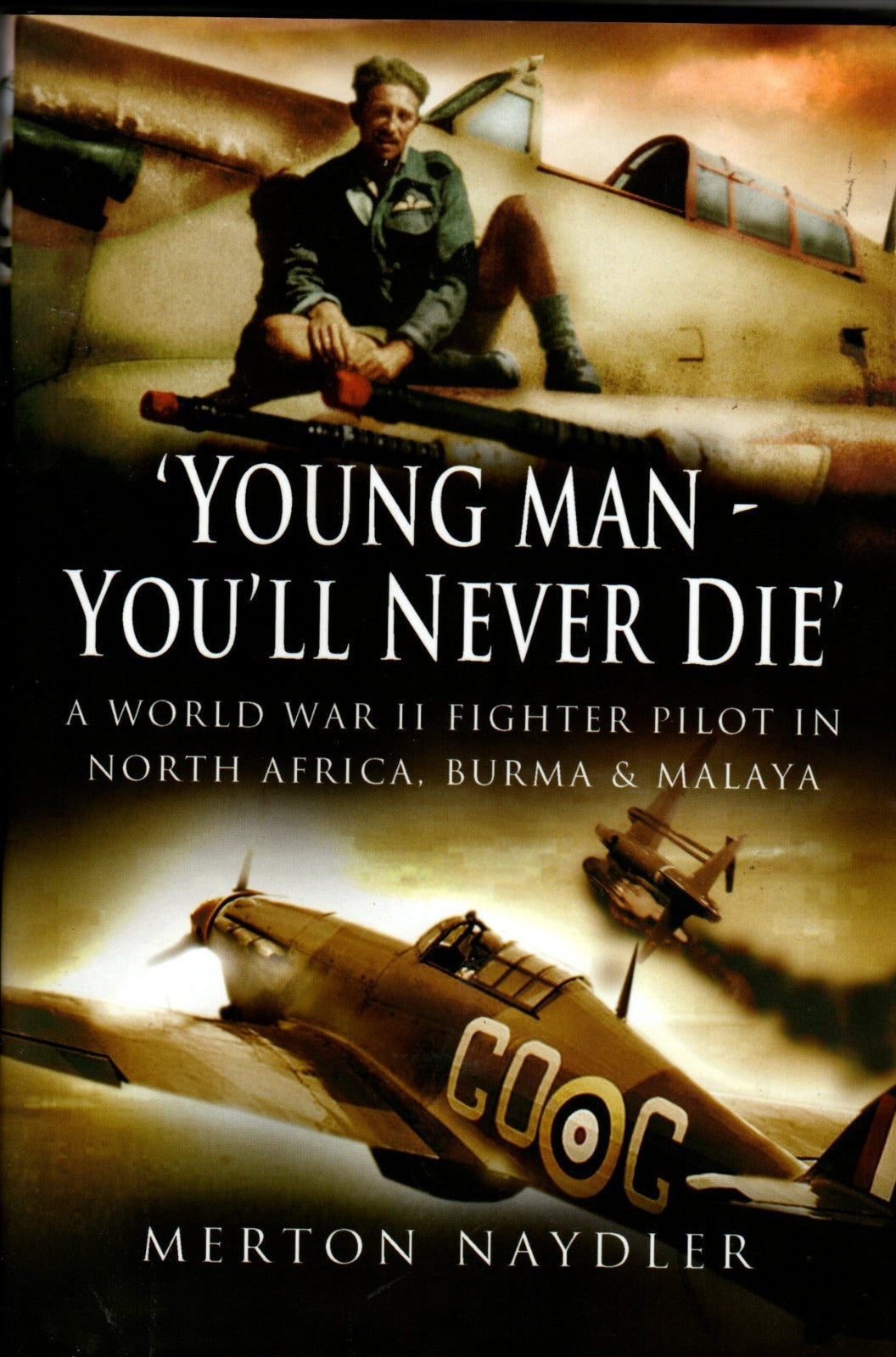 Young Man You'll Never Die A Fighter Pilot in North Africa,Burma & Malaya